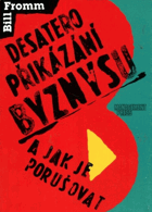 Desatero přikázání byznysu a jak je porušovat - Tajemství toho, jak zlepšit prac.morálku ...