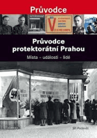 Průvodce protektorátní Prahou - místa, události, lidé = A Guide through Prague under the ...
