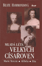 Mladá léta velkých císařoven - Marie Terezie, Alžběta, Zita