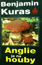 Anglie je na houby - o houbaření v Anglii a jinde - 93 jedlých hub, 108 kulinářských receptů
