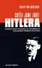 Chtěli jsme zabít Hitlera - spiknutí proti Hitlerovi ve vzpomínkách posledního přímého ...