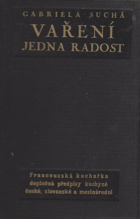 Vaření jedna radost Francouzská kuchařka doplněná předpisy kuchyně české, slovanské a ...