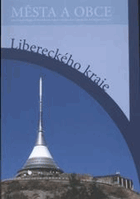 Města a obce Libereckého kraje - Towns and villages of the Liberec Region = Städte und Gemeinden ...