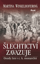 Šlechtictví zavazuje - osudy žen v c.k. monarchii
