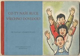 Co ty naše ruce všechno dovedou! - tři povídky čínských dětí ; s původními ilustracemi ...