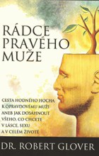 Rádce pravého muže - cesta hodného hocha k opravdovému muži, aneb, Jak dosáhnout všeho, co ...