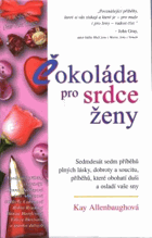 Čokoláda pro srdce ženy - sedmdesát sedm příběhů plných lásky, dobroty a soucitu, ...