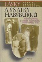 Lásky a sňatky Habsburků - milostné příběhy a události kolem sňatků habsburského rodu