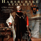 Habsburské století 1791 - 1914. Česká společnost ve vztahu k dynastii a monarchii