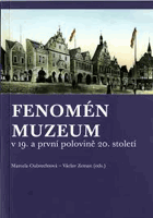 Fenomén Muzeum v 19. a první polovině 20. století - kolektivní monografie příspěvků z ...