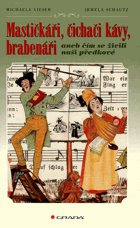 Mastičkáři, čichači kávy, brabenáři, aneb, Čím se živili naši předkové
