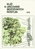Klíč k určování bezcévných rostlin - Sinice, řasy, hlenky, houby, lišejníky a mechorosty