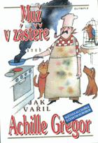 Muž v zástěře, aneb, Jak vařil Achille Gregor