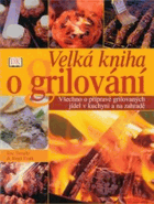 Velká kniha grilování - všechno o přípravě grilovaných jídel v kuchyni a na zahradě