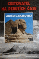 Cestovatel na perutích času Vojtěch Zamarovský - výpravy do hlubin světa bájí a mýtů, ...