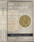 Od pražského groše ke koruně české - průvodce dějinami peněz v českých zemích - 1300 ...