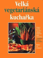 Velká vegetariánská kuchařka - chuťové požitky bez masa