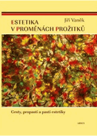 Estetika v proměnách prožitků Cesty, propasti a pasti estetiky