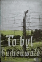 To byl Buchenwald - příspěvek k historii koncentračního tábora v Buchenwaldu