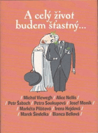 A celý život budem šťastný... Povįdky českých autorů - Petr Šabach, Alice Nellis, ...