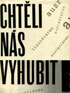 Chtěli nás vyhubit - dokumenty o nacistické vyhlazovací a germanizační politice v českých ...