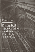 Kristus, Duch a jednota církve v dějinách - ekleziologie J.A. Möhlera