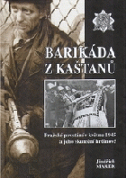 Barikáda z kaštanů - pražské povstání v květnu 1945 a jeho skuteční hrdinové
