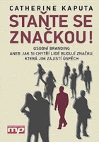 Staňte se značkou! - osobní branding, aneb, jak si chytří lidé budují značku, která jim ...