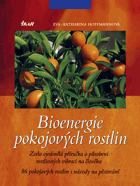 Bioenergie pokojových rostlin - zcela ojedinělá příručka o působení rostlinných vibrací ...