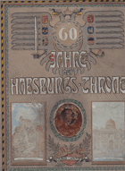 60 Jahre auf Habsburgs Throne. Festgabe zum 60-jährigen Regierungs-Jubiläum Sr. Majestät Kaiser ...