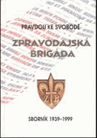 Zpravodajská brigáda Pravdou ke svobodě Sborník 1939 1999