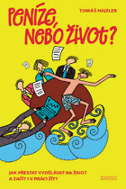 Peníze, nebo život? - jak přestat vydělávat na život a začít i v práci žít