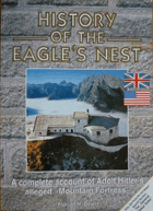 History of the Eagle's Nest - A Complete Account of Adolf Hitler's Alleged mountain Fortress
