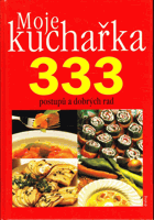 Moje kuchařka - 333 postupů a dobrých rad, jak si připravit zajímavé pokrmy, které si ...