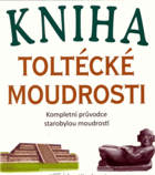 Kniha toltécké moudrosti - kompletní průvodce starobylou moudrostí