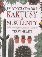 Průvodce od A do Z kaktusy a sukulenty. Praktická příručka o pěstování, přesazování a ...