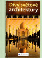 Divy světové architektury - mistrovská díla architektury a techniky