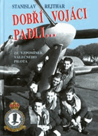 Dobří vojáci padli - ze vzpomínek válečného pilota