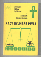 Rady bylinkáře Pavla - přírodní léčba bylinami a životním magnetismem