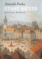 Zmizelá Praha - Staré Město