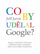Co by udělal Google? - zásady, na nichž byla vybudována společnost Google, a ponaučení, ...