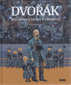 Antonín Dvořák. Jeho život a hudba v obrazech