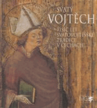 Svatý Vojtěch - tisíc let svatovojtěšské tradice v Čechách