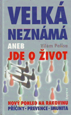 Velká neznámá, aneb, Jde o život - nový pohled na rakovinu--příčiny, prevence, imunita