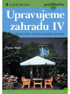 Upravujeme zahradu. 4, Rekonstrukce, zahradní mobiliář, pařeniště