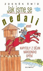 Jak jsme se nedali, aneb, Kapitoly z dějin národního úpění