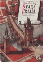Stará Praha. Průvodce po jejích krásách, památkách a zákoutích