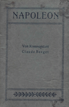 Napoleon. Von Kommandant Claude Berget. Eigeleitet und ins Deutsche übersetzt von Dr. Arnold ...