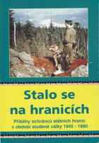 Stalo se na hranicích. Příběhy ochránců státních hranic v období studené války 1945-1990