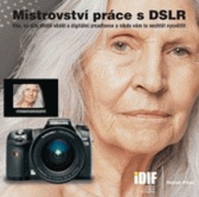 Mistrovství práce s DSLR - vše, co jste chtěli vědět o digitální zrcadlovce a nikdo vám to ...
